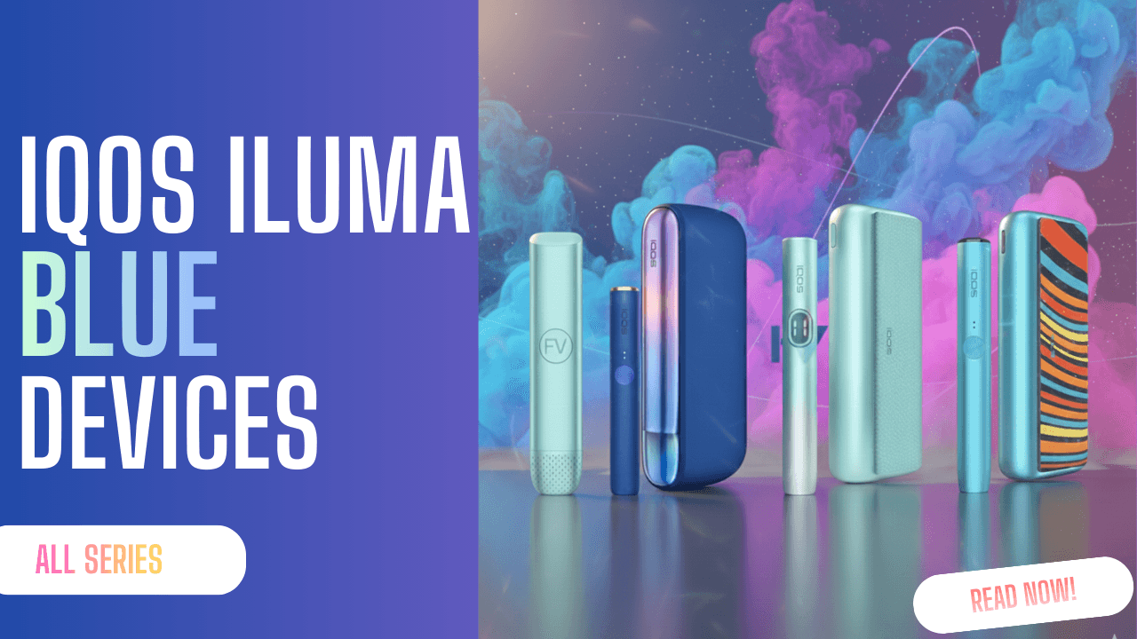 IQOS ILUMA Blue Devices Guide – Which Model Should You Choose?